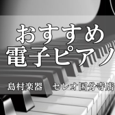 【おすすめ電子ピアノ　ピアノの選び方】