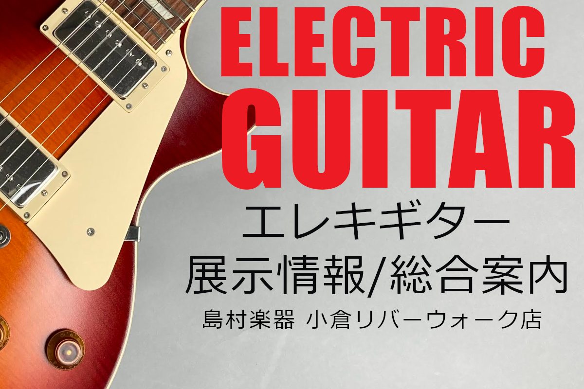 エレキギター展示情報・総合案内 -エレキギターは小倉リバーウォーク店にお任せ下さい！-