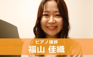 【ピアノ教室講師紹介】福山 佳織(ふくやま かおり)