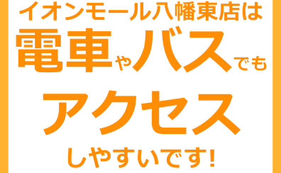 イオンモール八幡東店は電車やバスでのアクセスも便利です！