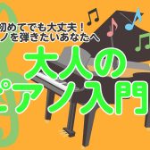 これからピアノを始める大人初心者の方必見！【大人のピアノ入門レッスン！】※今なら入会金半額！