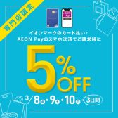 【3月8・9・10日】イオンマークのカード払い・AEON Payのスマホ決済でご請求時に5％OFF！！