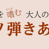 【出演者募集】ピアノを嗜む大人のための『ピアノ弾きあい会』2025年8月11日（月・祝）