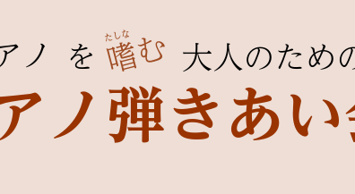 【出演者募集】ピアノを嗜む大人のための『ピアノ弾きあい会』2025年8月11日（月・祝）