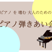 【出演者募集】第7回 ピアノを嗜む大人のための『ピアノ弾きあい会』2026年10月24日(土)