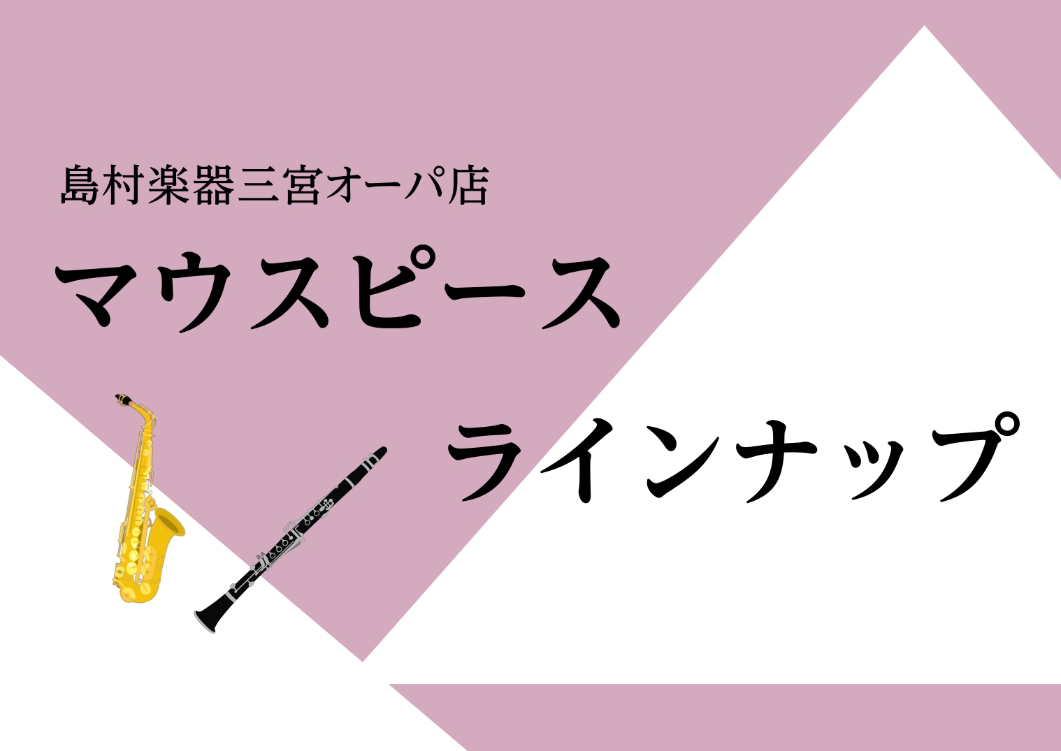 *三宮オーパ店にて取り扱いのあるマウスピースをご紹介 ===目次=== **目次 |[#cla:title=■クラリネット]|[#sax:title=■サックス]| |[#trp:title=■トランペット]|[#trb:title=■トロンボーン]| |[#教室:title=■教室のご案内]|[# […]