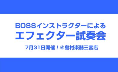 7/31BOSSエフェクター、アンプ体験会開催決定！