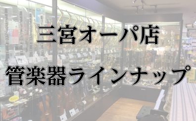 【三宮オーパ店】管楽器ラインナップをご紹介！全機種試奏可能です！【1/13更新】