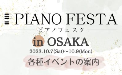 【ピアノフェスタ2023】10/7(土)-10/9(月・祝)～PIANO FESTA 2023 in OSAKA　イベント案内～