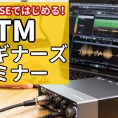 【6/17(土)開催】DTMビギナーズセミナー開催のお知らせ!! ~ CUBASE のいろは教わってみませんか?~