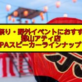 【お祭り・野外イベントにおすすめ】郡山アティ店PAスピーカーラインナップ (9/25更新)