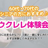 【7月・8月限定開催！】60代・70代大歓迎！シニアのためのウクレレ体験会を開催いたします。
