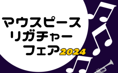 【管楽器】「マウスピース・リガチャーフェア2024」開催決定！！2024/2/9(金)～2/12(月)
