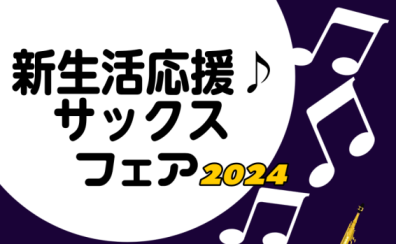 【管楽器】新生活応援♪サックスフェア2024の開催です！！