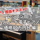 ピアノ担当オススメ！「レッスン向けハイグレード電子ピアノ3選」【価格40万円台 編】