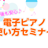 購入後も安心！電子ピアノ使い方セミナー開催中！【久留米店】