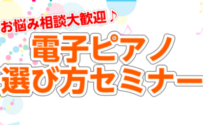 電子ピアノ選び方セミナー｜電子ピアノは島村楽器久留米店におまかせください！（2026年1月1日）