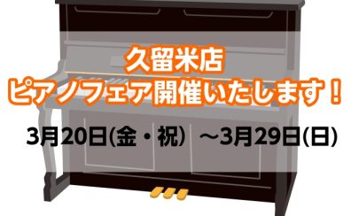 【アップライトピアノ】久留米店ピアノフェア開催いたします！（3月20日(金・祝）～3月29日(日)）