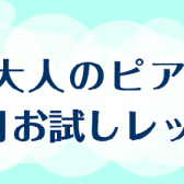 【大人のピアノ】1ヶ月お試しレッスンのご案内
