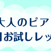 【大人のピアノ】1ヶ月お試しレッスンのご案内