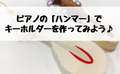 【GW特別企画！】ピアノハンマーキーホルダーをつくろう♪