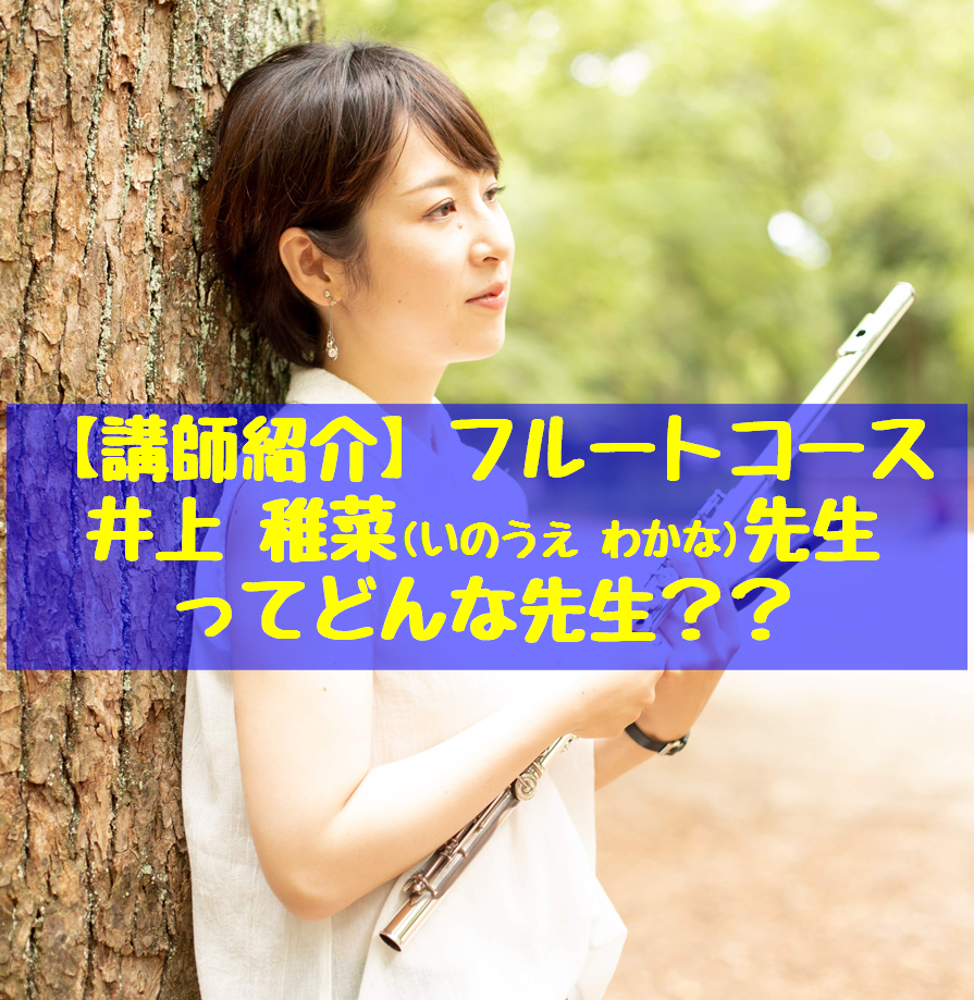 *フルートコース：井上 稚菜(いのうえ わかな)先生 **私はこんな人です！！ 小学校4年生のころからフルートを始めて、中高は吹奏楽部、大学は音楽学部のある相愛大学に進学し、フルートだけではなく色々な楽器に触れながら勉強してきました。]]卒業後も吹奏楽団に所属して様々な経験をしてきましたので、一人で […]