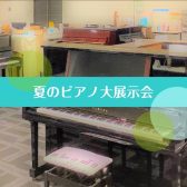 【2022/7/16~7/18】春のピアノ大展示会開催決定！
