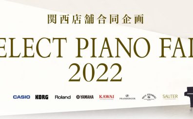 【京都桂川会場展示ピアノご案内】～関西店舗合同企画～ SELECT PIANO FAIR 2022
