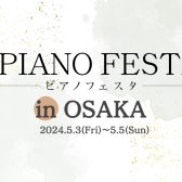 【ピアノフェスタ2024】5/3(金・祝)-5/5(日)～PIANO FESTA 2024 in OSAKA 総合案内～