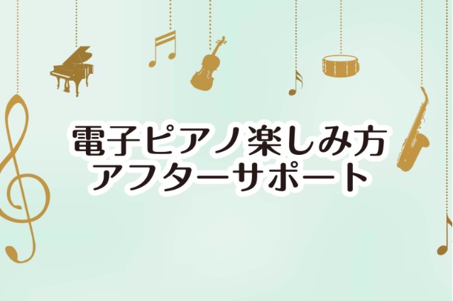 10万円以上の電子ピアノをご購入のお客様限定! 電子ピアノアフターサポート実施中!