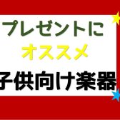 【予算別】プレゼントにお勧め！子供向け楽器選んでみました