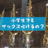 【音楽教室】小学生でもサックスって出来るの？