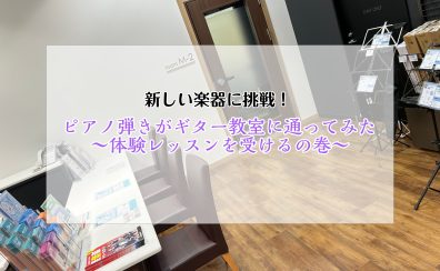 【新しい楽器に挑戦！】ピアノ弾きがギター教室に通ってみたPart①～体験レッスンを受けるの巻～