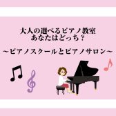 【門真ピアノ教室】大人の選べるピアノ教室　あなたはどっち？～ピアノスクールとピアノサロン～