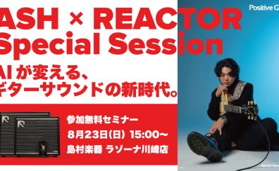 8/23 Positive Grid ASH x REACTOR Special Session！