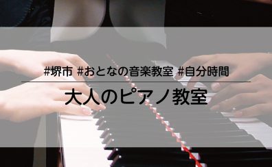 【堺市/ピアノ教室】何歳からでも遅くない！大人のピアノレッスン
