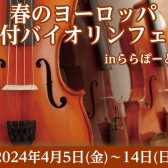 春のヨーロッパ買付バイオリンフェア in ららぽーと堺店　2024年4月5日（金）- 4月14日(日)