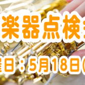 管楽器点検会　5月18日開催いたします！