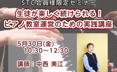 【STC会員様限定セミナー】5月30日(金)「生徒が楽しく続けられる！ピアノ教室運営のための実践講座」