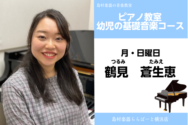 CONTENTS鶴見　蒼生恵（つるみ　たみえ）　担当曜日:月曜日・日曜日講師プロフィール講師からのコメントコース概要お問い合わせ鶴見　蒼生恵（つるみ　たみえ）　担当曜日:月曜日・日曜日 講師プロフィール 6歳からピアノを始める。フェリス女学院大学音楽学部演奏学科を卒業。在学中はソロだけでなく、器楽や […]