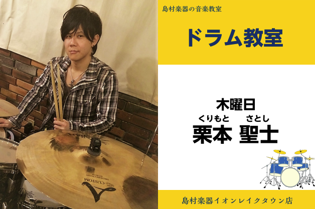 *栗本　聖士（くりもと　さとし）　担当曜日:木曜日 *講師プロフィール 音楽専門学校卒業後、様々なアーティストのライブ、レコーディングに参加。]]TV番組の演奏も行う。ROCK、FUNK、FUSION、JAZZ、演歌など、様々なジャンルで活動中。]]YAMAHA Drum、Zildjianシンバル  […]