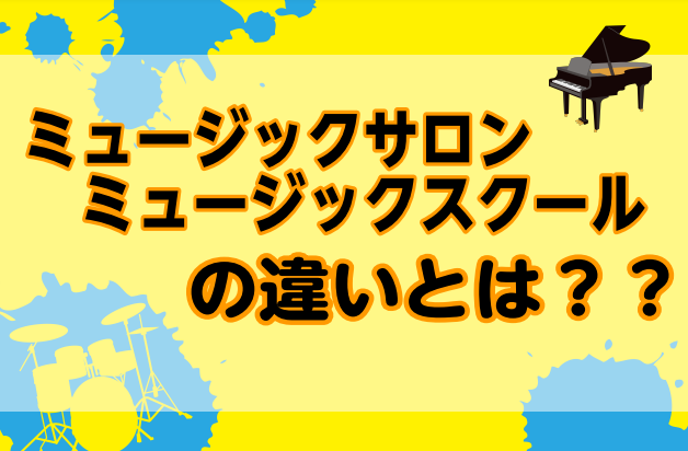 音楽教室【ミュージックサロンとミュージックスクール】の違いってなぁに？？