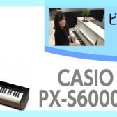 【話題の新製品を店頭でぜひお試しください！】CASIO PX-S7000　PX-S6000　PX-S5000入荷しました～ピアノアドバイザー新庄による大解説♪～