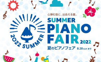 【2022,5/21-8/28】夏の電子ピアノフェア開催★お得にピアノ購入のチャンス！SUMMER PIANO FAIR2022
