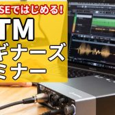 【DTMビギナーズ♪】初心者集まれ！作曲って初めてで何もわからない！そんな時こそアドバイザーが教える『入門向けDTMセミナー』に来てみませんか♪機材の選び方や始め方、作曲のやり方が1回でわかります♬