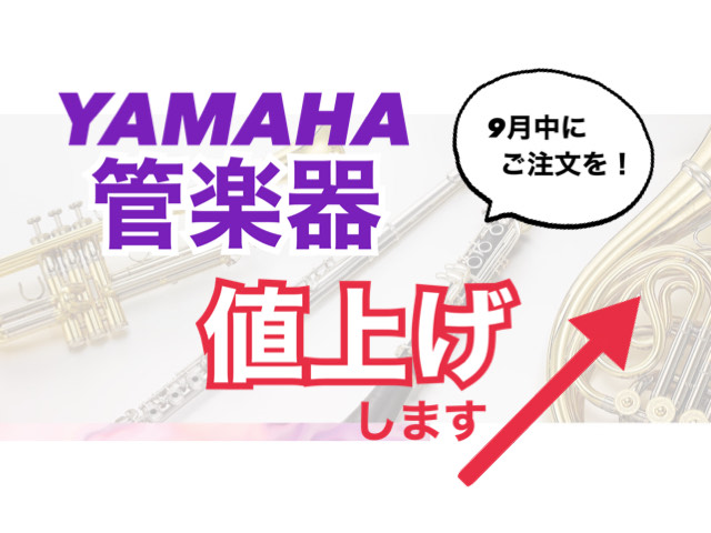 最大5万円の値上がりが発表されました ヤマハ管楽器が約2万円～5万円値上がりとなります。今月9月中のご注文・お支払いをお勧めします！ 多くの楽器が欠品中ということもあり、ご検討されているお客様はお早目にご相談下さい。当店に無い商品も可能な限りご用意させていただきます。