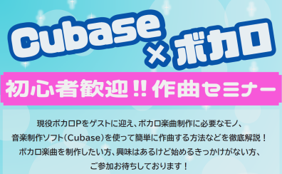 これからボカロPを始めたい方を対象とした”CUBASE×ボカロ”作曲セミナー&商談会を開催します!!｜ゲスト:現役ボカロPの市瀬るぽ様！