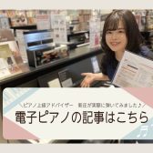 最新機種を更新！ピアノ上級アドバイザー新庄(しんじょう)が人気機種をご紹介＆徹底大解説！