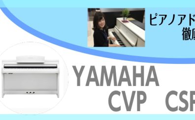 先生いらず？！！鍵盤が光って教えてくれるCSPシリーズ、豪華な演奏も楽しめるCVPシリーズが今とっても人気です～ピアノアドバイザー新庄による大解説♪～