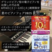 夏のピアノフェア2025　イオンカード・AEON Pay払いがお得！ポイント10～11倍付与！新規発行イオンカード払いで5％OFF！｛グランドピアノ型電子ピアノ｝展示中！試奏もできます